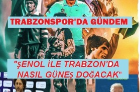“ŞENOL İLE TRABZON’DA NASIL GÜNEŞ DOĞACAK”