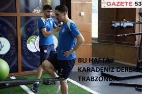 BU HAFTA KARADENİZ DERBİSİ TRABZONDA