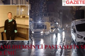 ÇAMLIHEMŞİN'Lİ PASTA ŞEFİN SIR ÖLÜMÜ