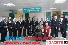 RİZE'DE HASTANELERDE ŞEFKATLİ YAKLAŞIM,