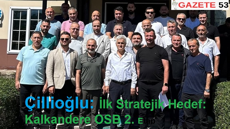 Çillioğlu: İlk Stratejik Hedef: Kalkandere OSB 2. Etap