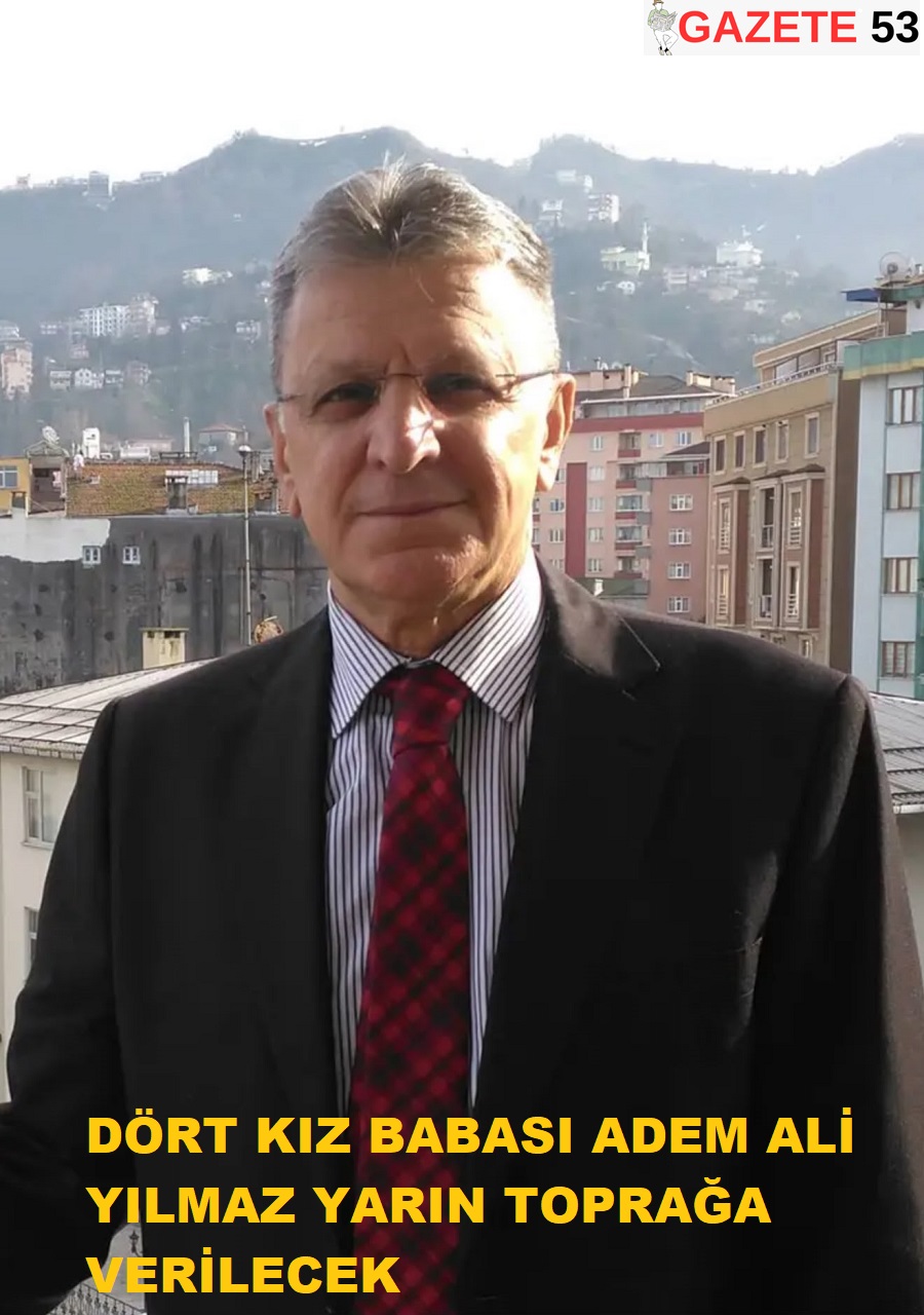 DÖRT KIZ BABASI ADEM ALİ YILMAZ YARIN TOPRAĞA VERİLECEK