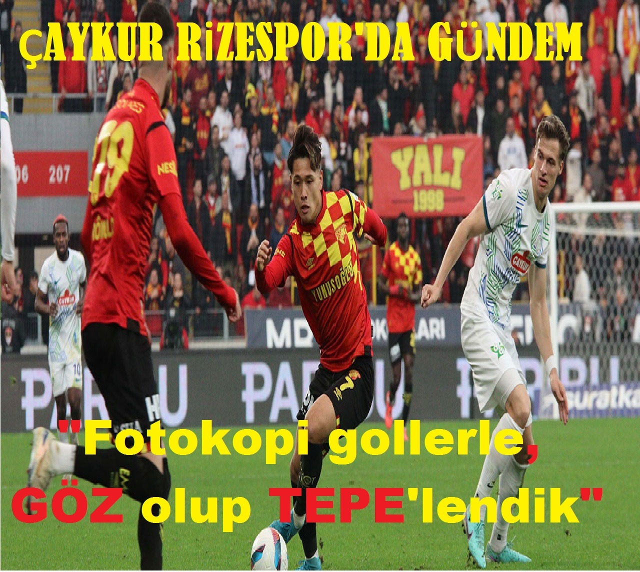 “FOTOKOPİ GOLLERLE, GÖZ OLUP TEPELENDİK”