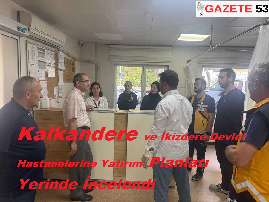Kalkandere ve İkizdere Devlet Hastanelerine Yatırım Planları Yerinde İncelendi