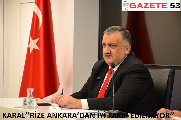 KARAL’’RİZE ANKARA’DAN İYİ TAKİP EDİLMİYOR’’
