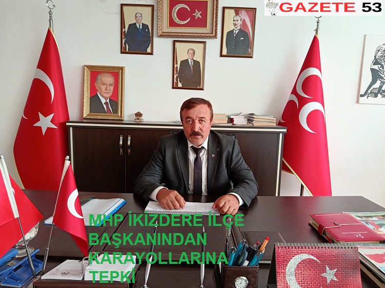 MHP İKİZDERE İLÇE BAŞKANINDAN KARAYOLLARINA TEPKİ