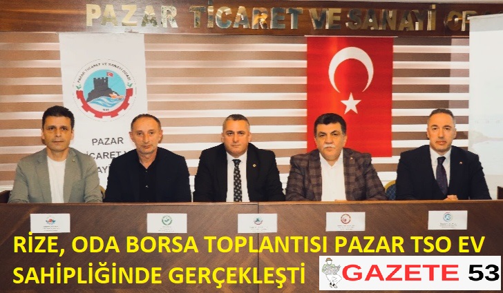 RİZE, ODA BORSA TOPLANTISI PAZAR TSO EV SAHİPLİĞİNDE GERÇEKLEŞTİ