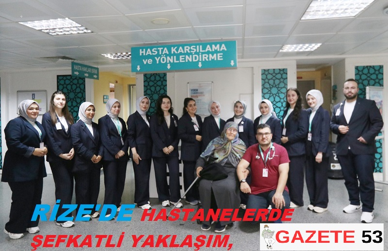 RİZE'DE HASTANELERDE ŞEFKATLİ YAKLAŞIM,